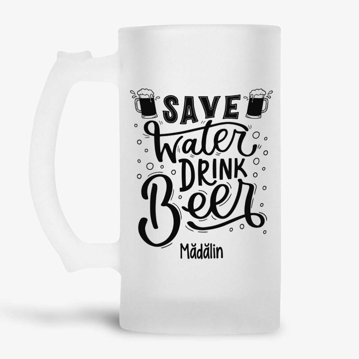 Halbă de bere personalizată cu mesaj - Save Water, Drink Beer  