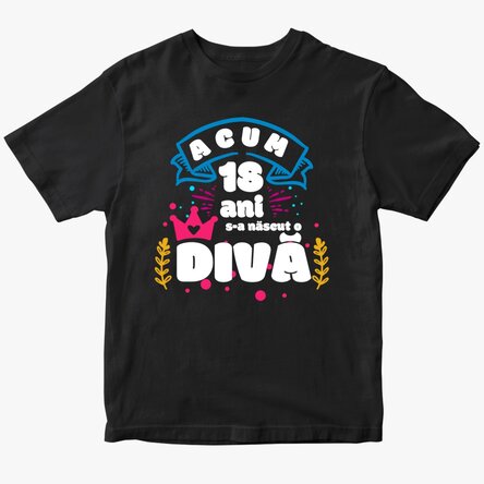 Tricou din bumbac personalizat cu text - Acum 18 ani s-a născut o Divă